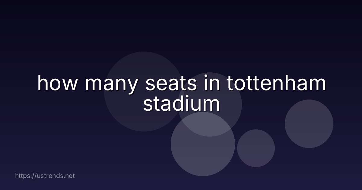 how many seats in tottenham stadium