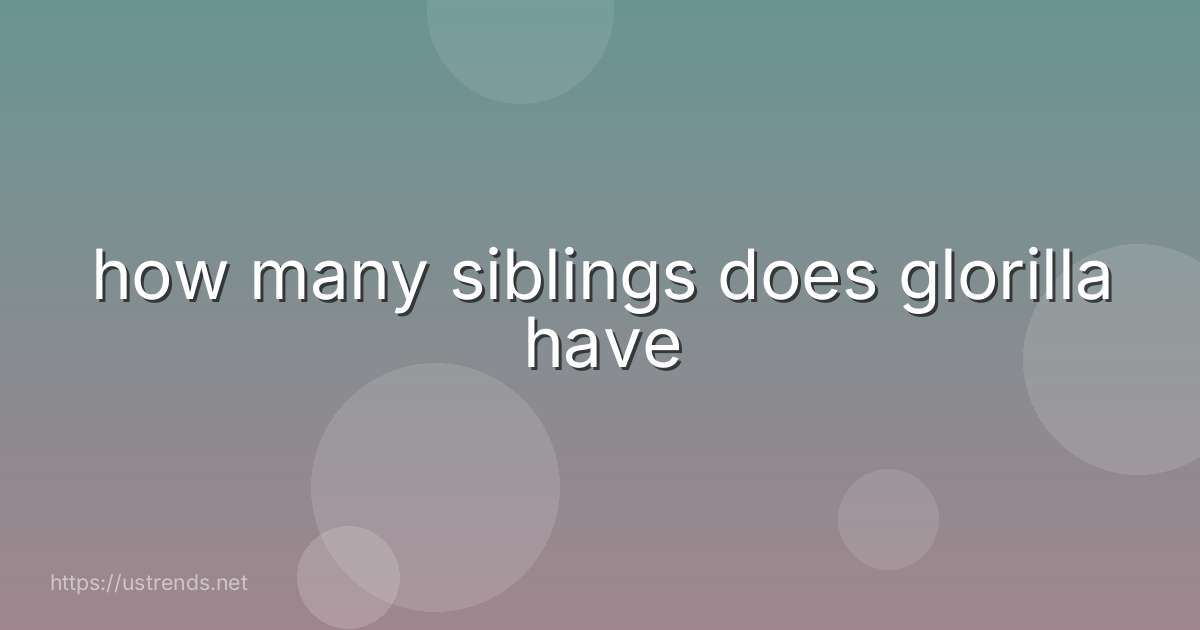 how many siblings does glorilla have