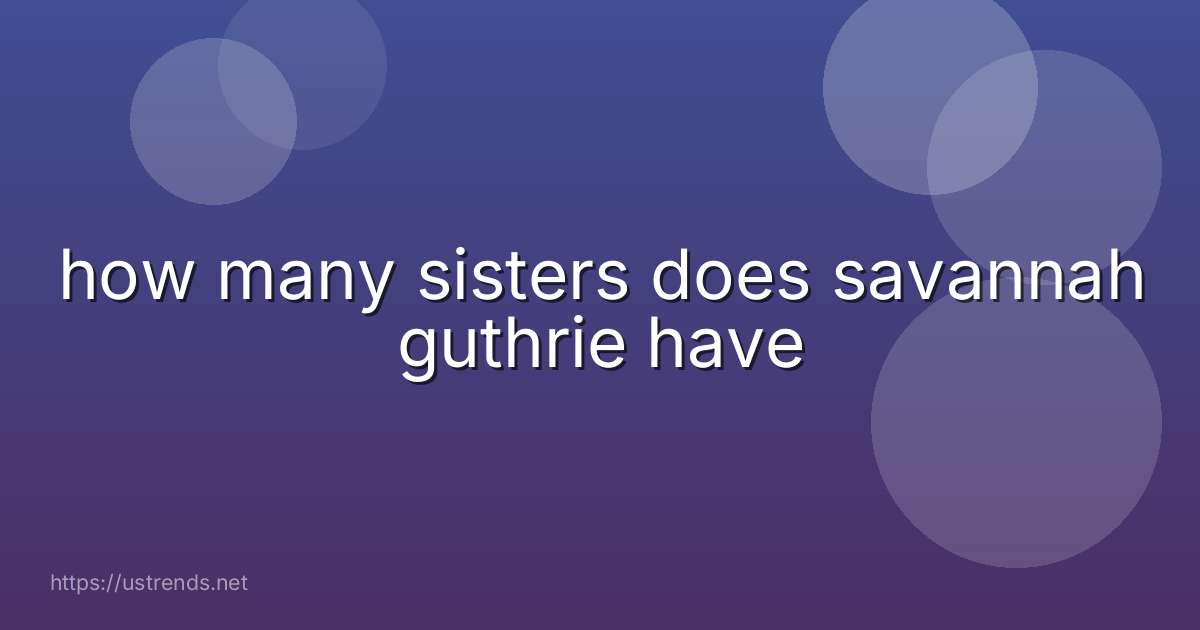 how many sisters does savannah guthrie have