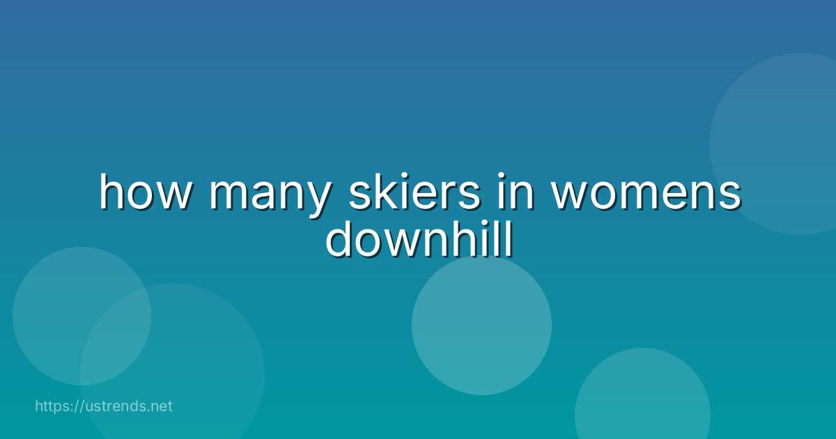 how many skiers in womens downhill