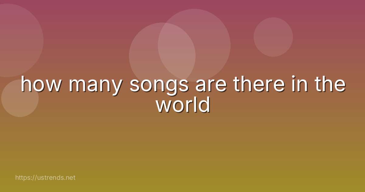 how many songs are there in the world