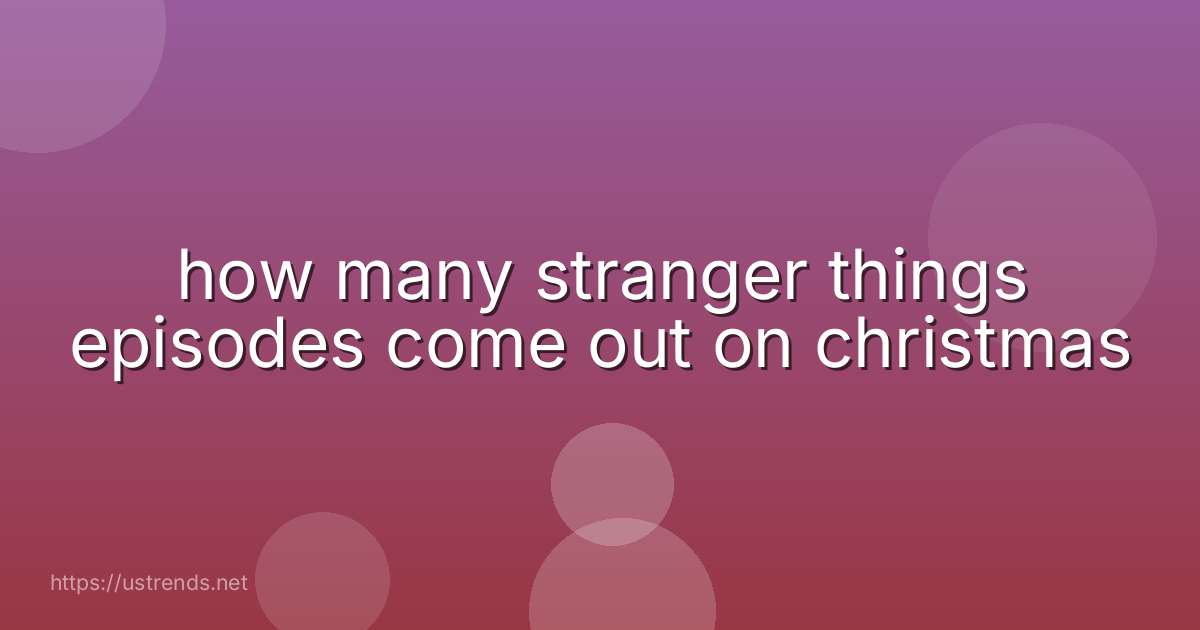 how many stranger things episodes come out on christmas