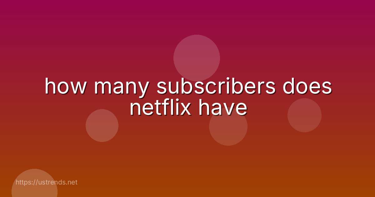how many subscribers does netflix have