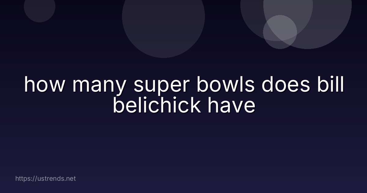 how many super bowls does bill belichick have