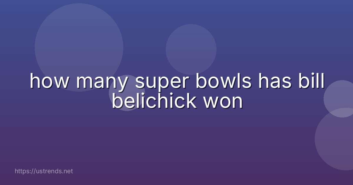 how many super bowls has bill belichick won
