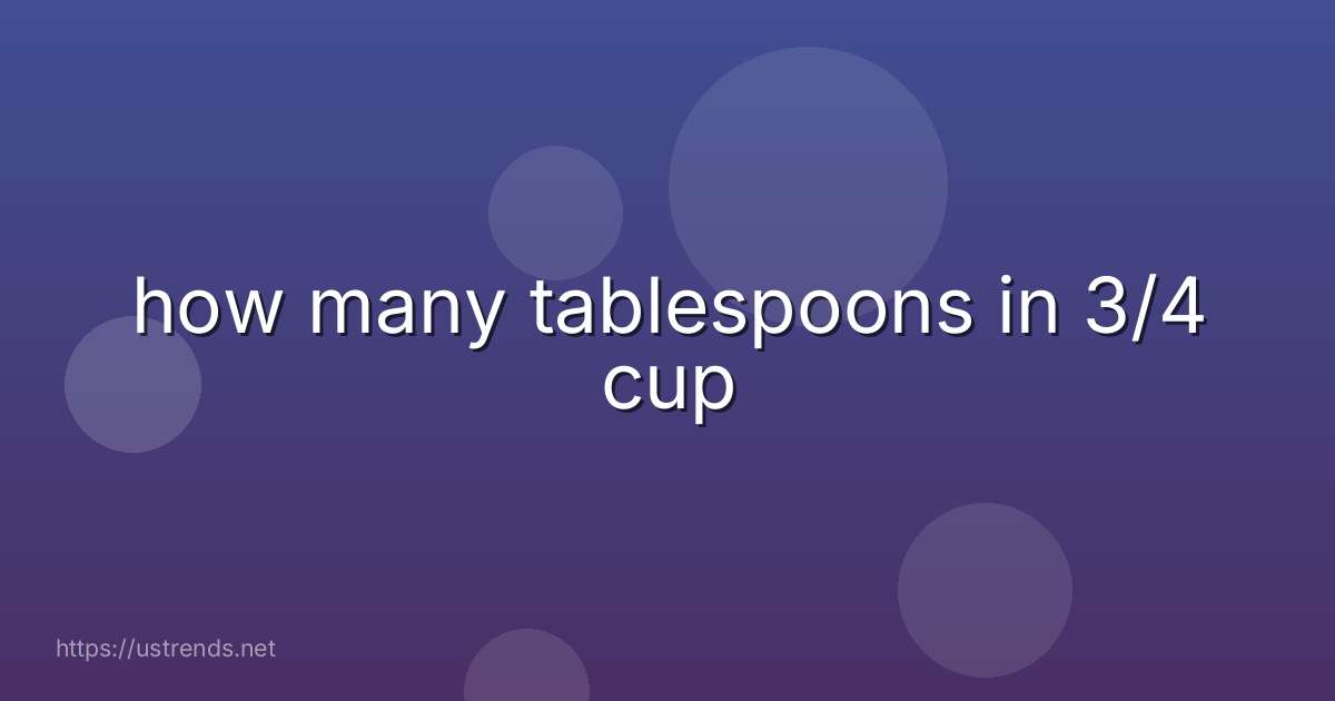 how many tablespoons in 3/4 cup