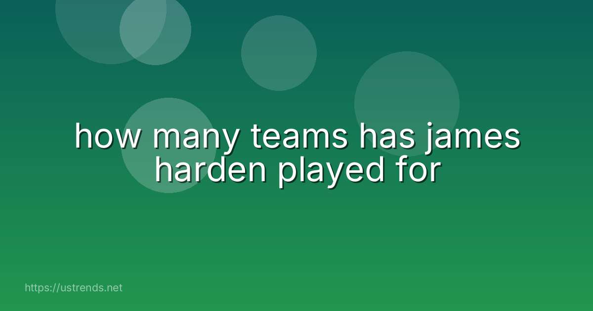 how many teams has james harden played for