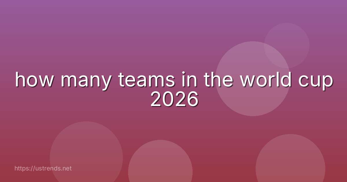 how many teams in the world cup 2026