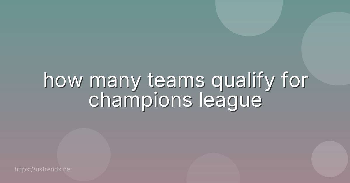 how many teams qualify for champions league