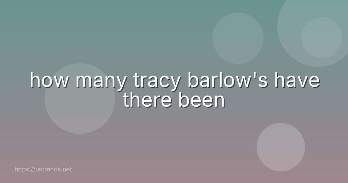 how many tracy barlow's have there been