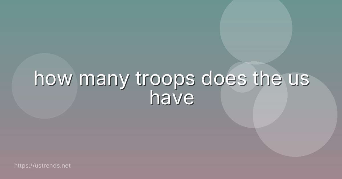 how many troops does the us have