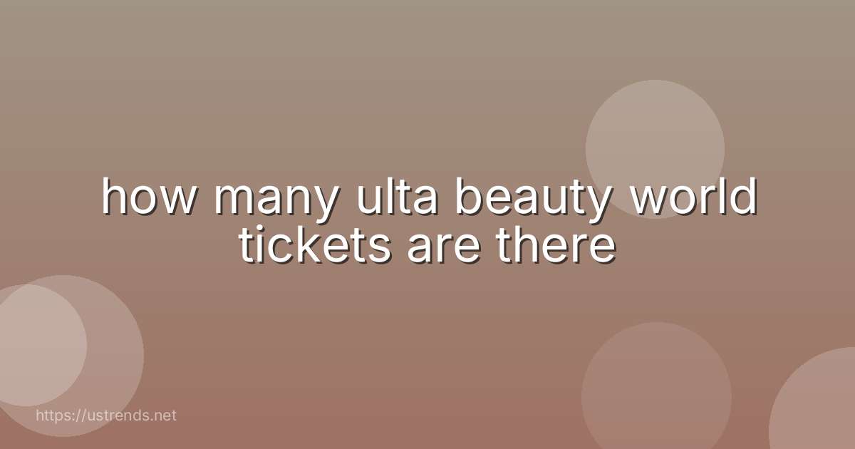 how many ulta beauty world tickets are there