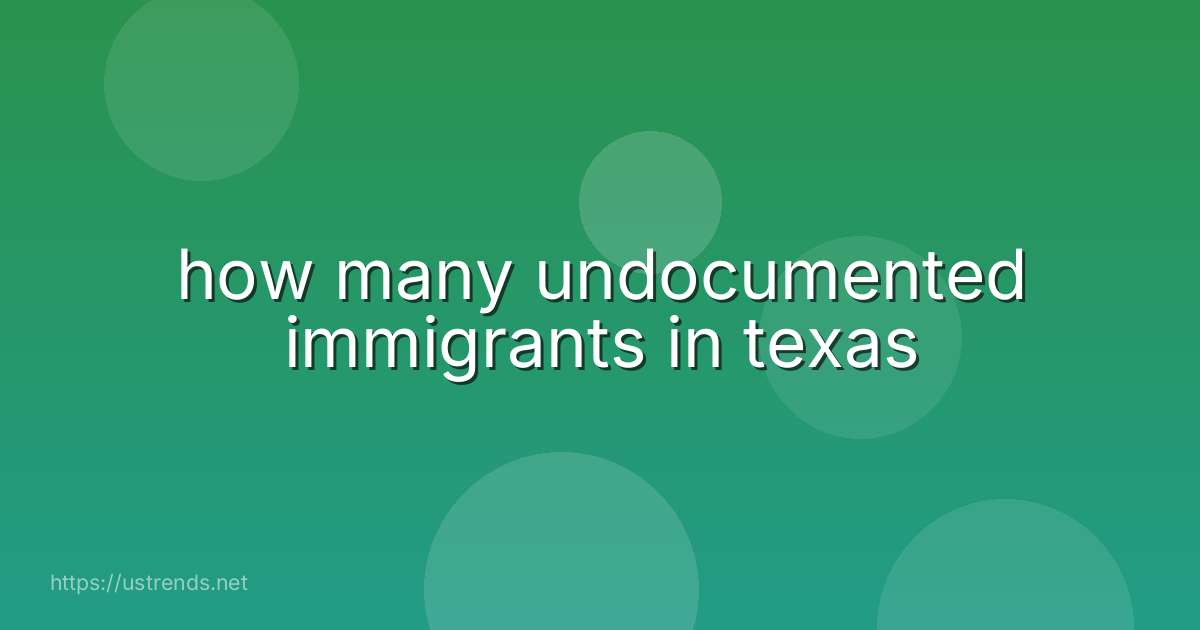 how many undocumented immigrants in texas