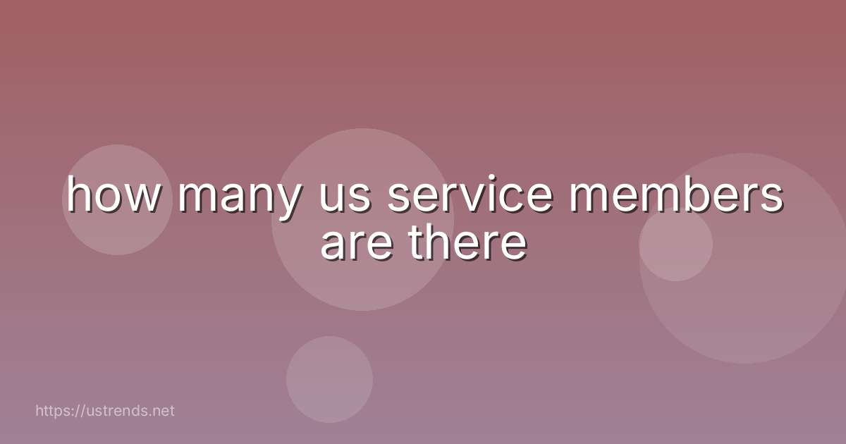 how many us service members are there
