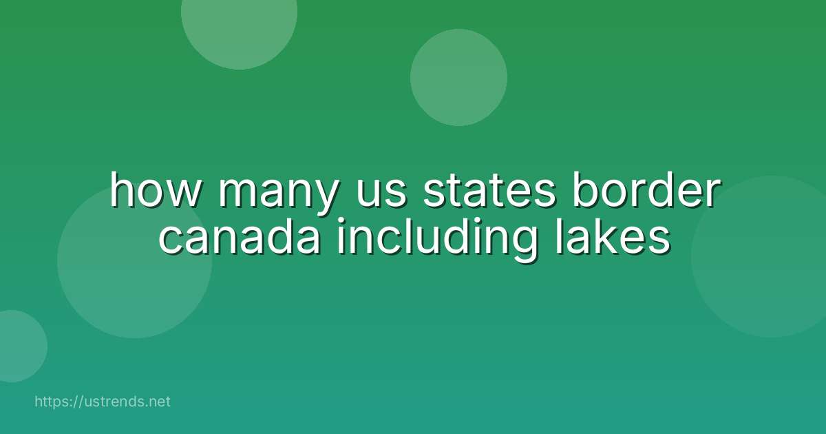 how many us states border canada including lakes