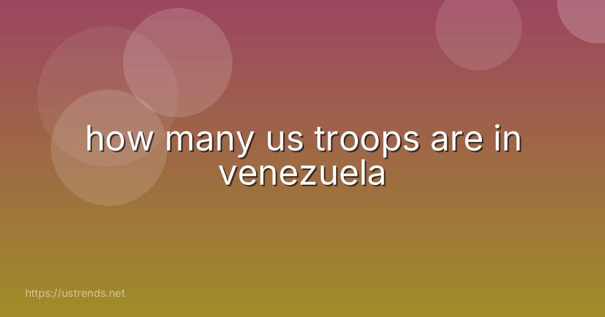 how many us troops are in venezuela