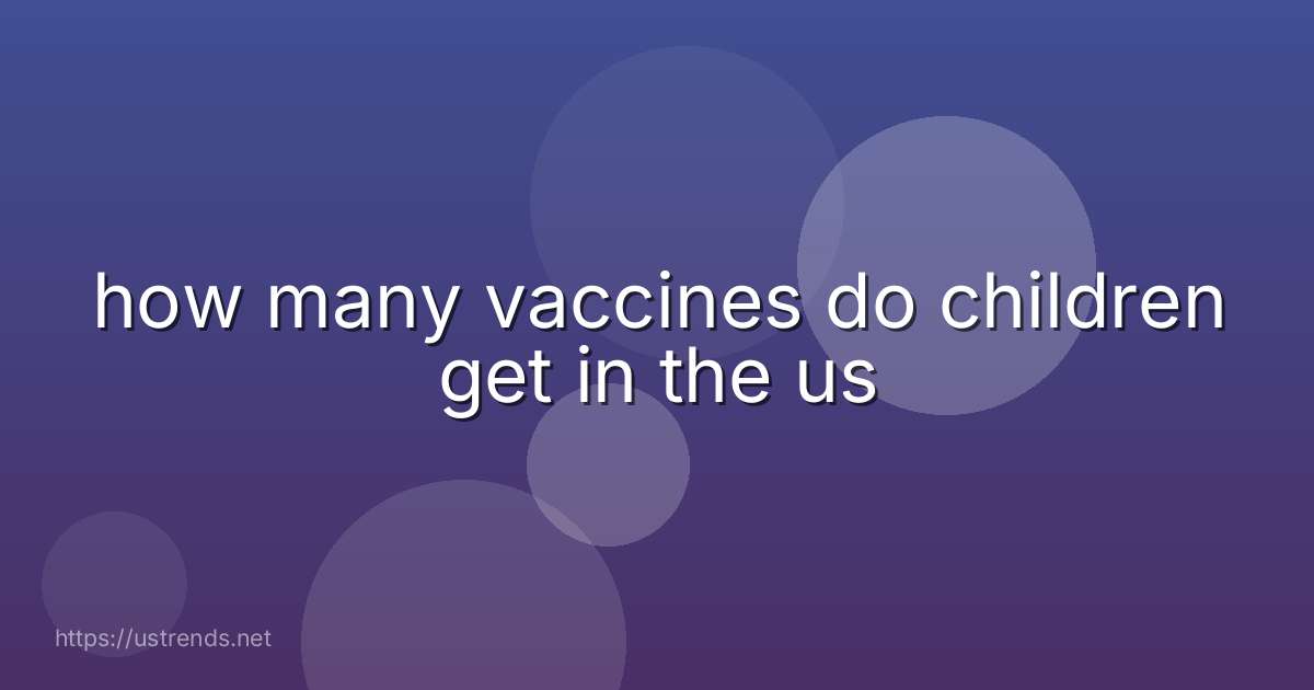 how many vaccines do children get in the us