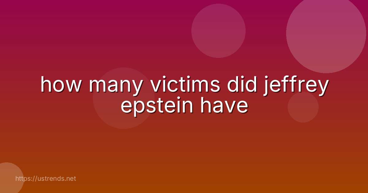 how many victims did jeffrey epstein have