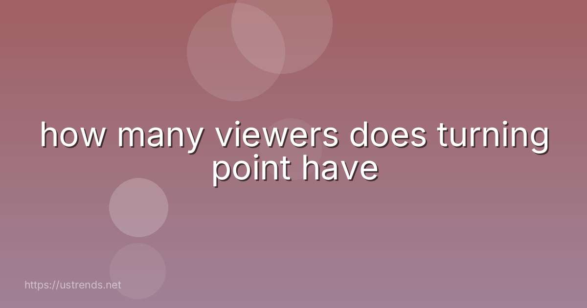 how many viewers does turning point have