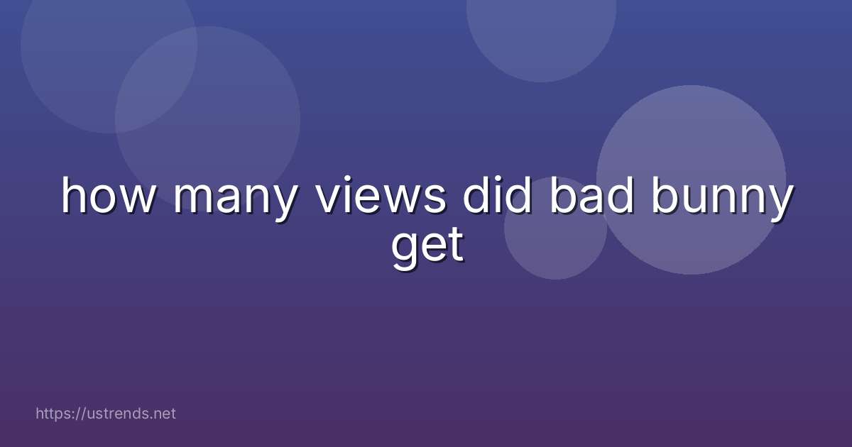 how many views did bad bunny get