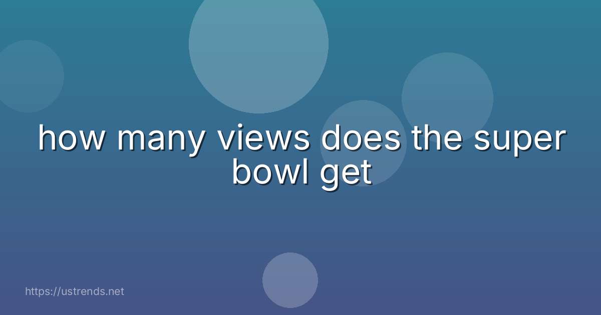 how many views does the super bowl get