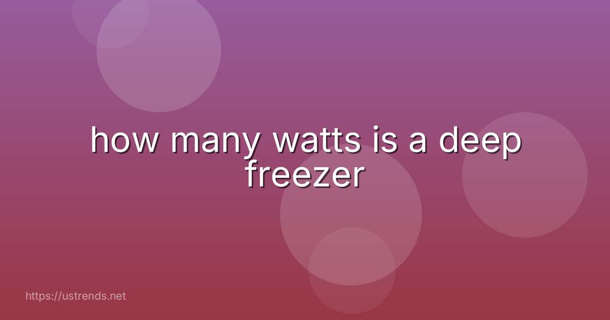 how many watts is a deep freezer