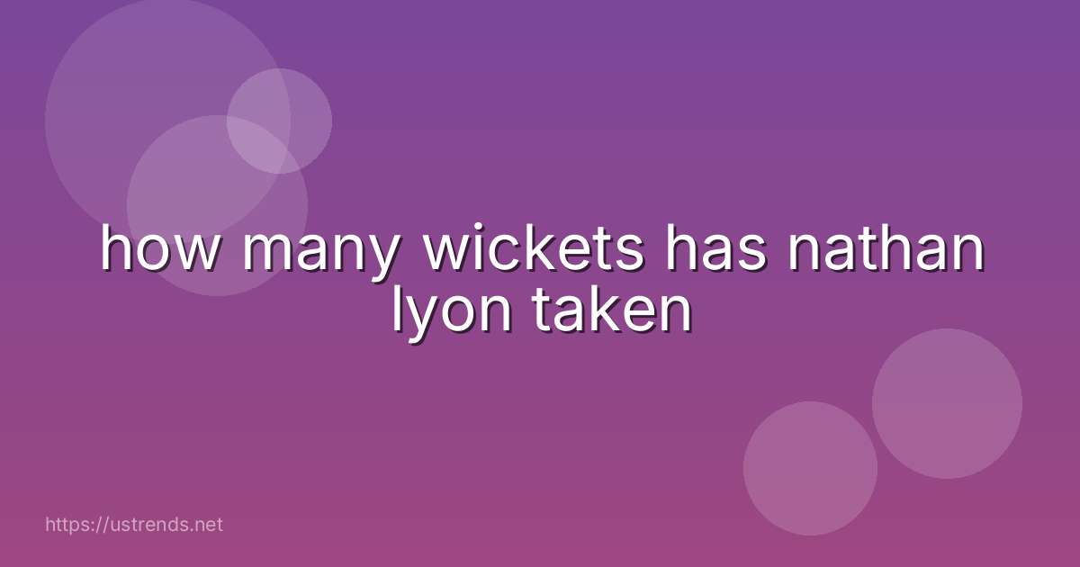 how many wickets has nathan lyon taken