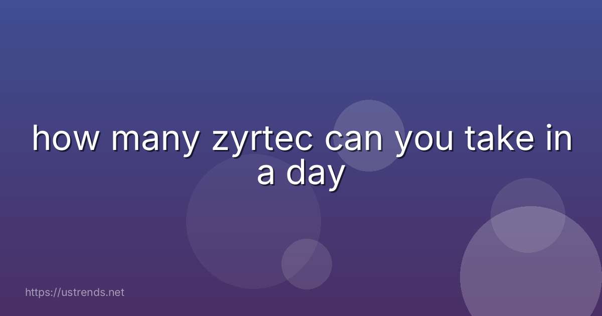 how many zyrtec can you take in a day