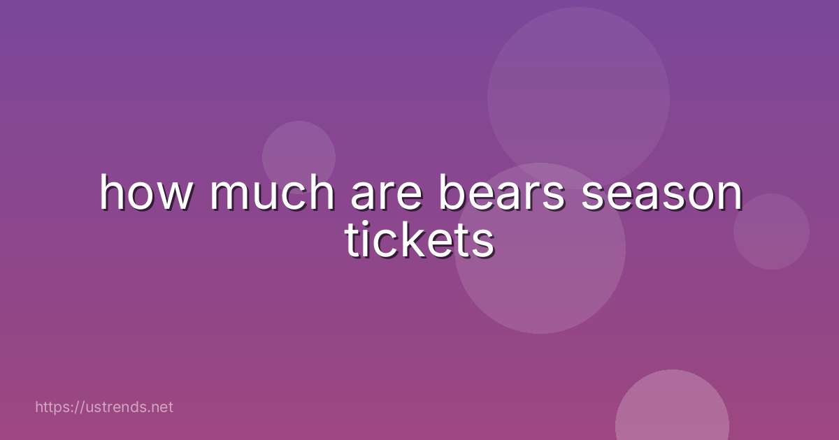 how much are bears season tickets