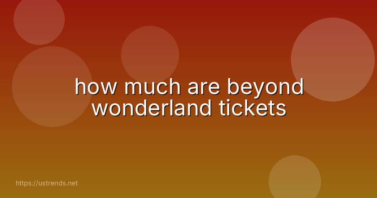 how much are beyond wonderland tickets