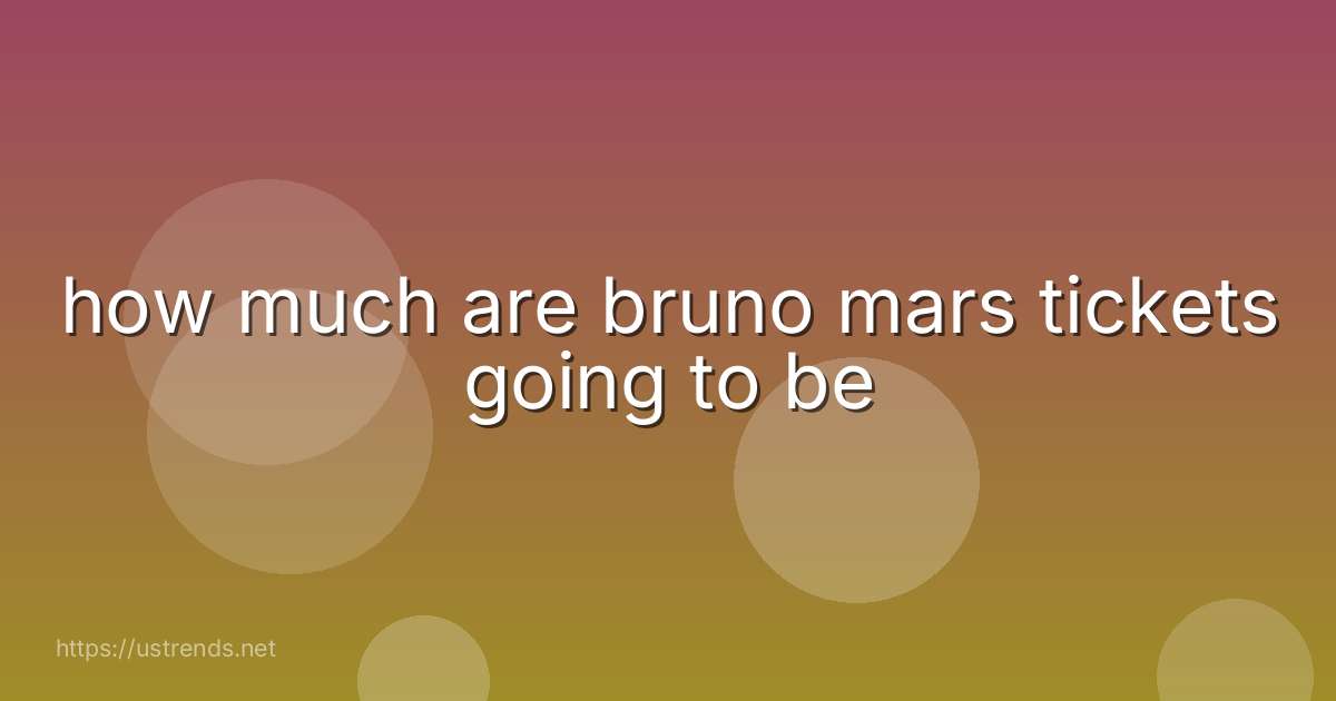 how much are bruno mars tickets going to be