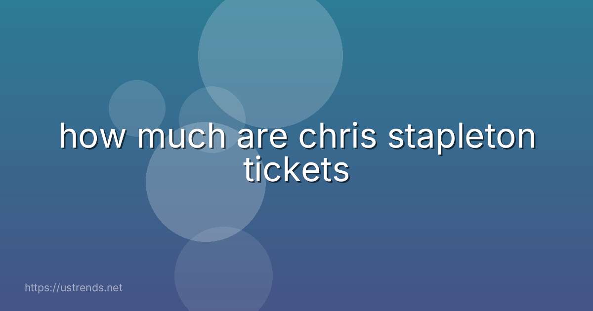 how much are chris stapleton tickets
