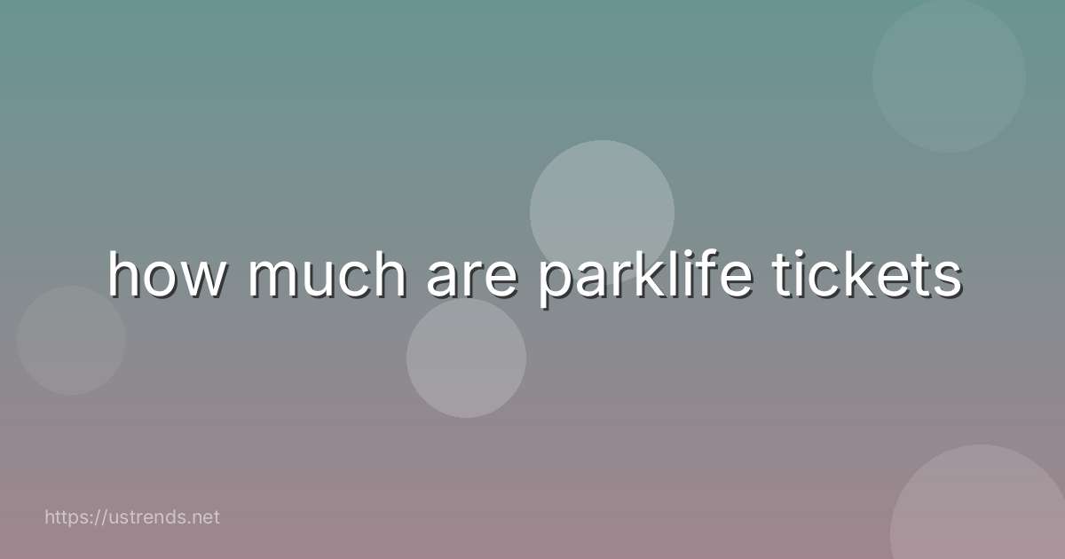 how much are parklife tickets