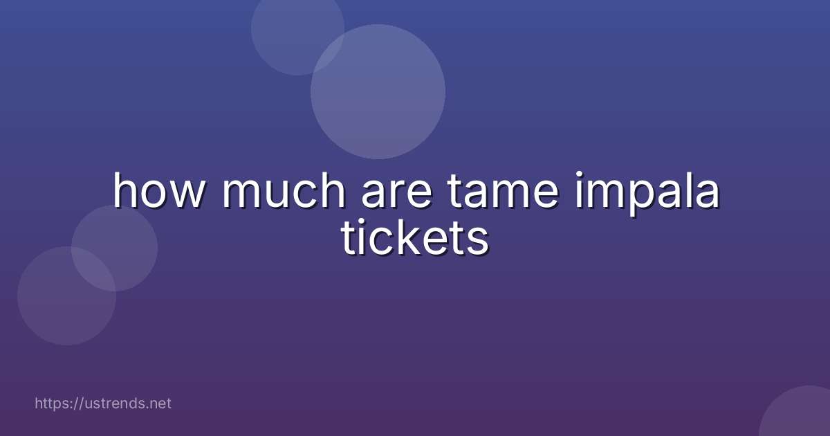 how much are tame impala tickets