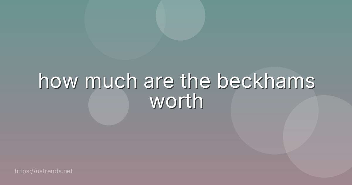 how much are the beckhams worth