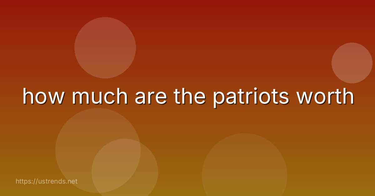 how much are the patriots worth