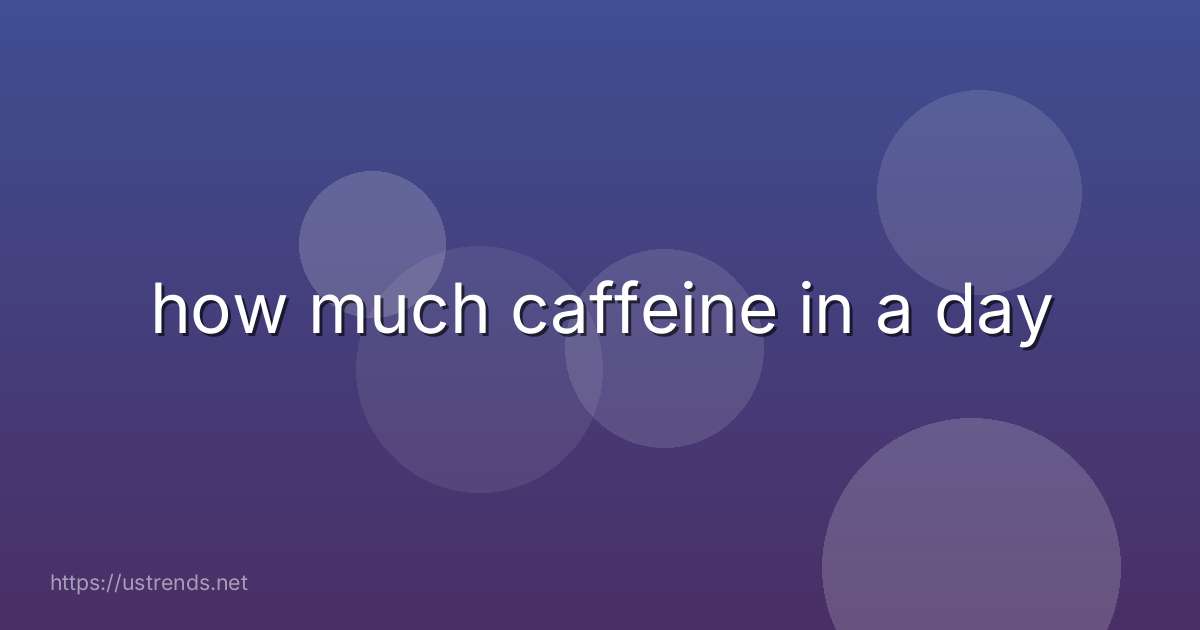 how much caffeine in a day