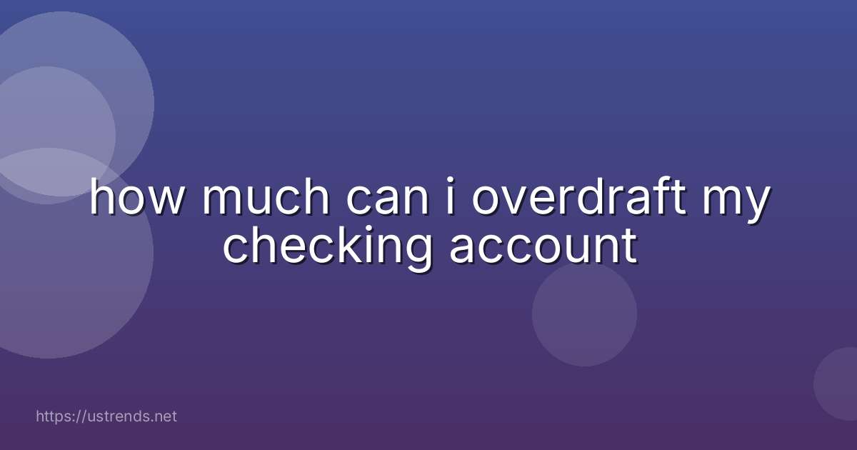 how much can i overdraft my checking account