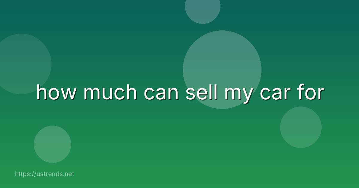 how much can sell my car for