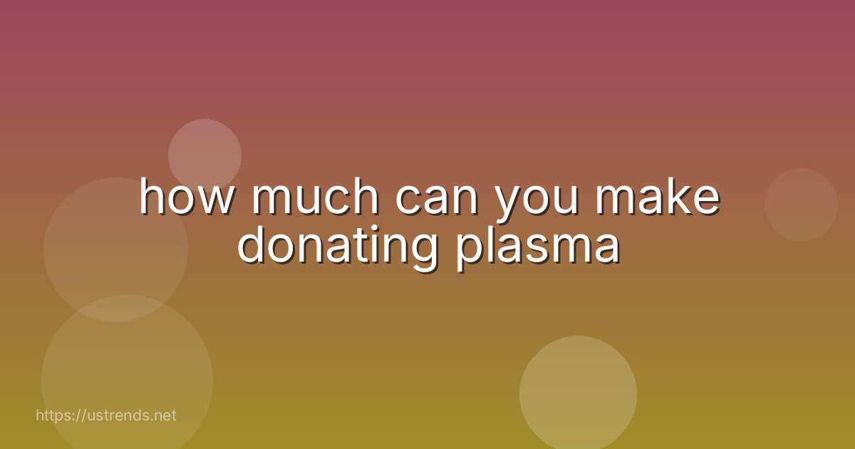 how much can you make donating plasma