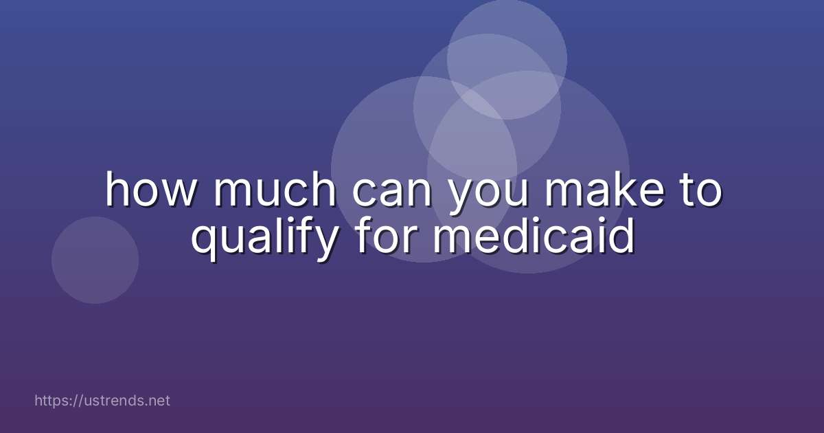how much can you make to qualify for medicaid