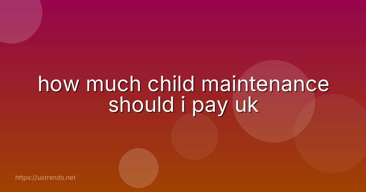 how much child maintenance should i pay uk