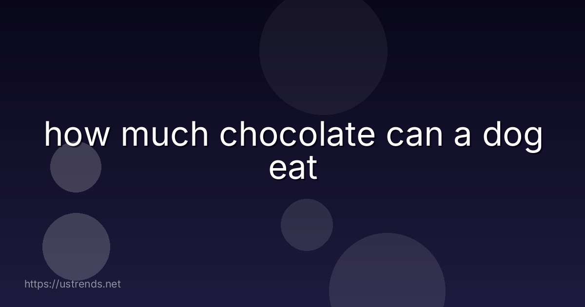 how much chocolate can a dog eat