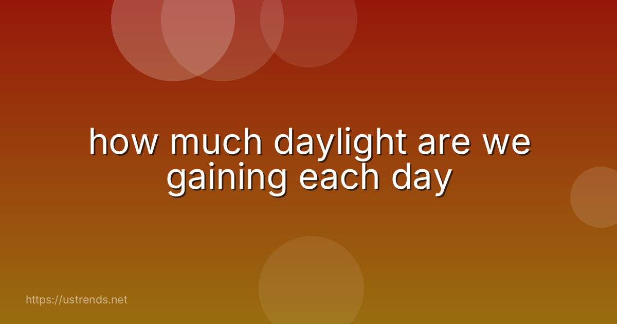 how much daylight are we gaining each day