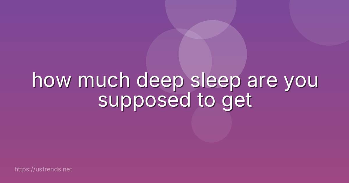 how much deep sleep are you supposed to get