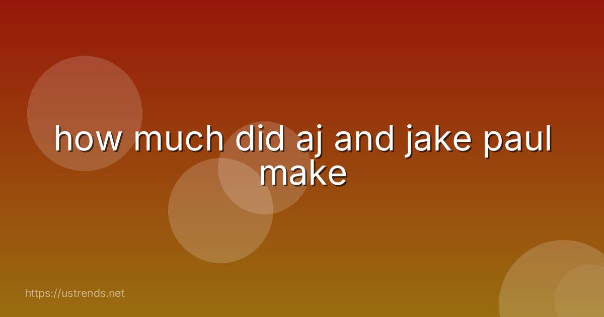 how much did aj and jake paul make