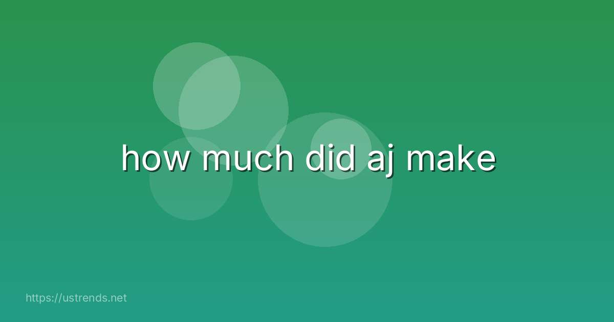 how much did aj make