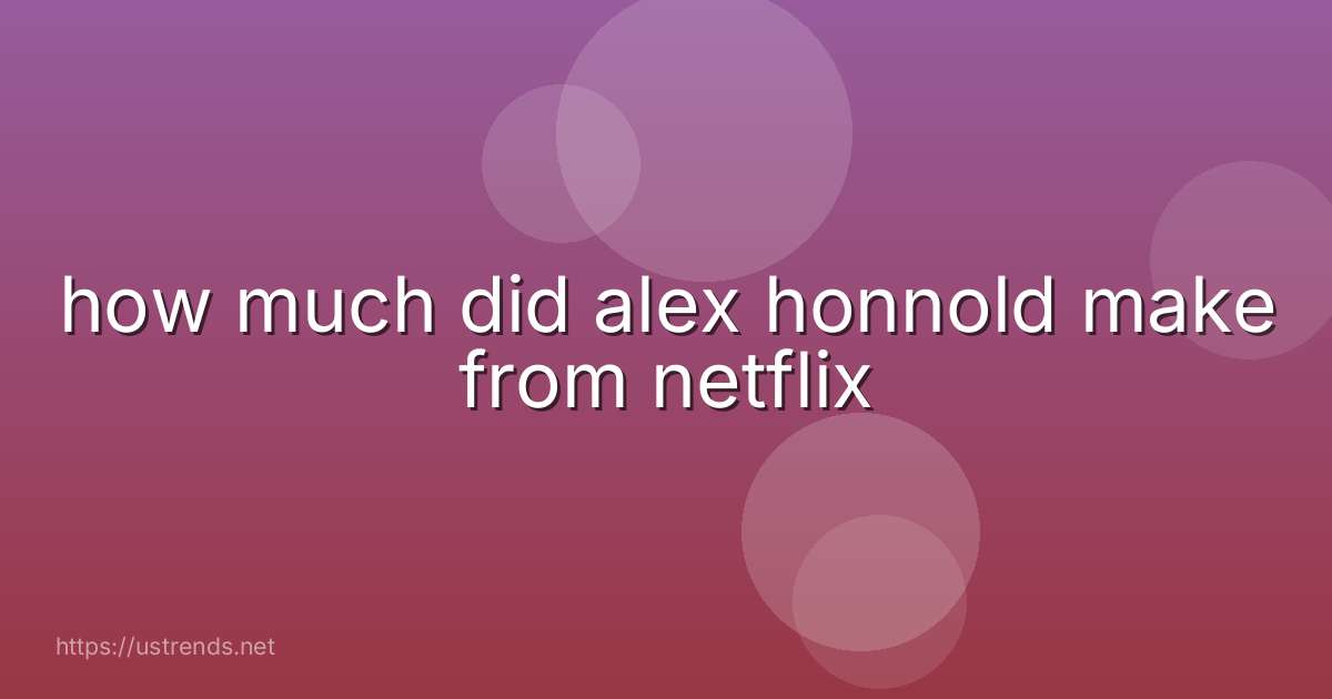 how much did alex honnold make from netflix