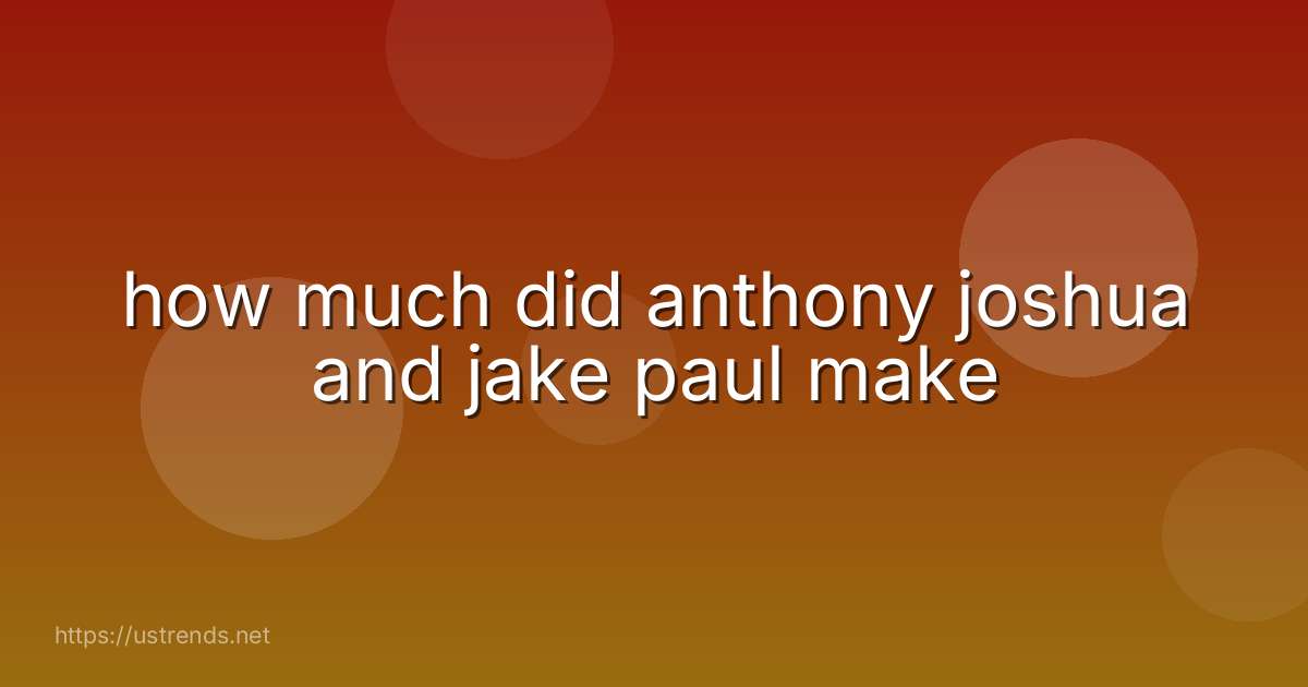 how much did anthony joshua and jake paul make