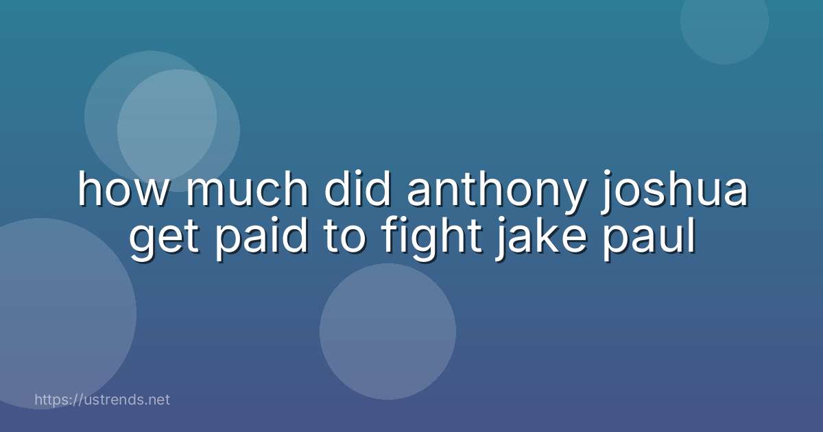 how much did anthony joshua get paid to fight jake paul